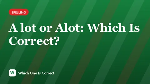 A lot or Alot: Which Is Correct?