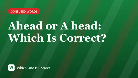 Ahead or A head: Which Is Correct?