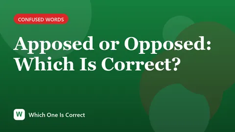 Apposed or Opposed: Which Is Correct?