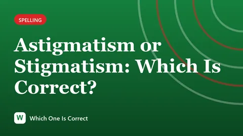 Astigmatism or Stigmatism: Which Is Correct?