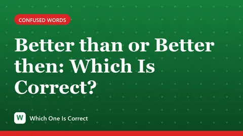 Better than or Better then: Which Is Correct?