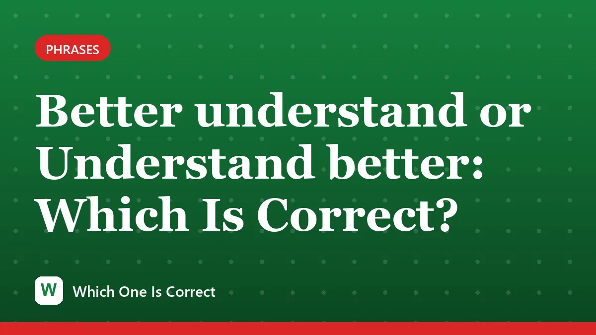 Better understand or Understand better: Which Is Correct?
