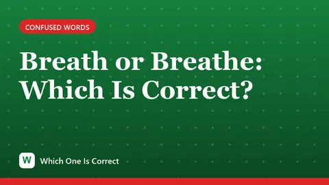 Breath or Breathe: Which Is Correct?