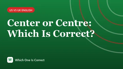 Center or Centre: Which Is Correct?