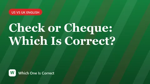 Check or Cheque: Which Is Correct?