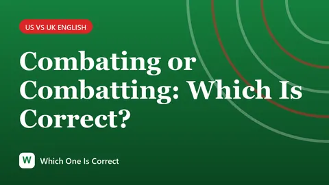 Combating or Combatting: Which Is Correct?