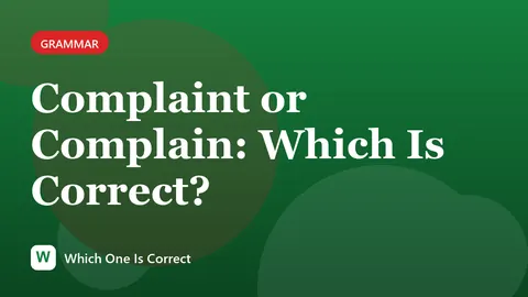 Complaint or Complain: Which Is Correct?