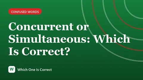 Concurrent or Simultaneous: Which Is Correct?
