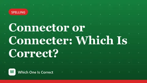 Connector or Connecter: Which Is Correct?