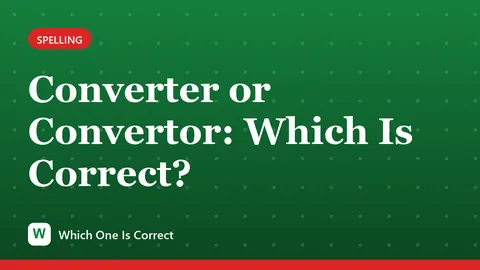 Converter or Convertor: Which Is Correct?