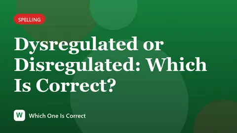 Dysregulated or Disregulated: Which Is Correct?