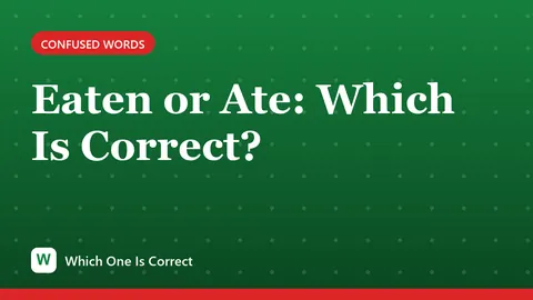 Eaten or Ate: Which Is Correct?