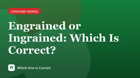Engrained or Ingrained: Which Is Correct?