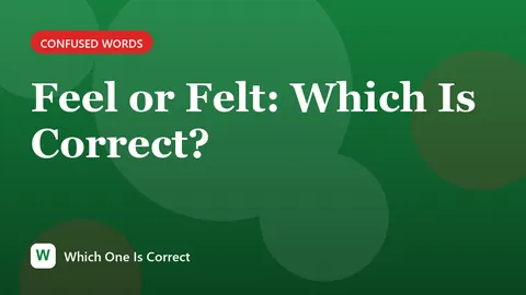 Feel or Felt: Which Is Correct?