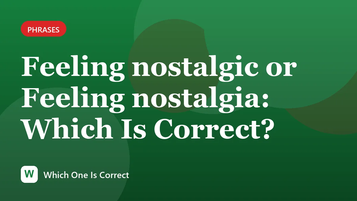 Feeling nostalgic or Feeling nostalgia: Which Is Correct?