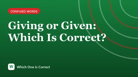 Giving or Given: Which Is Correct?