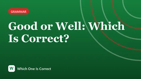 Good or Well: Which Is Correct?