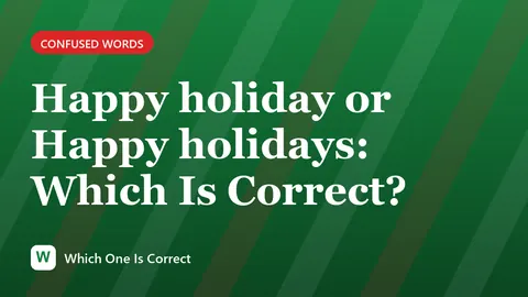 Happy holiday or Happy holidays: Which Is Correct?
