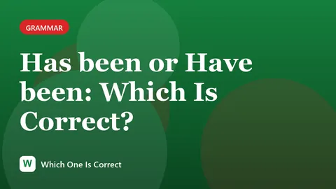 Has been or Have been: Which Is Correct?
