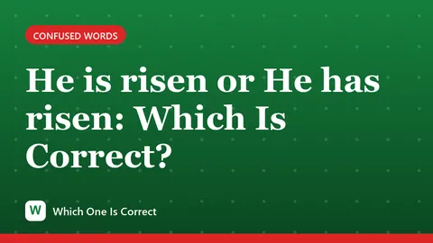 He is risen or He has risen: Which Is Correct?