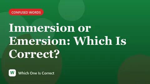 Immersion or Emersion: Which Is Correct?