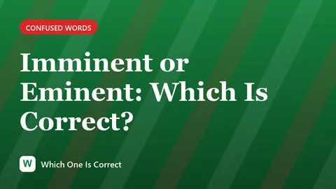 Imminent or Eminent: Which Is Correct?