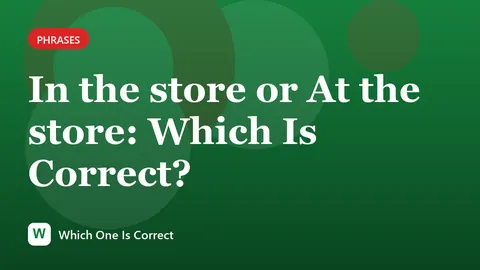 In the store or At the store: Which Is Correct?