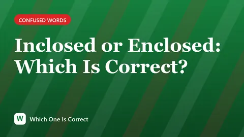 Inclosed or Enclosed: Which Is Correct?