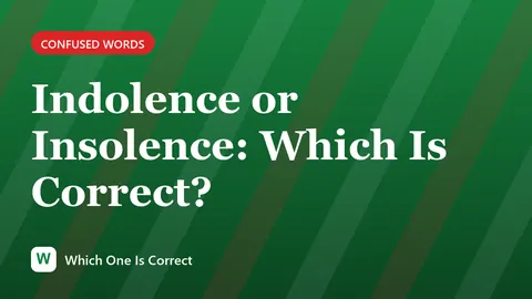 Indolence or Insolence: Which Is Correct?
