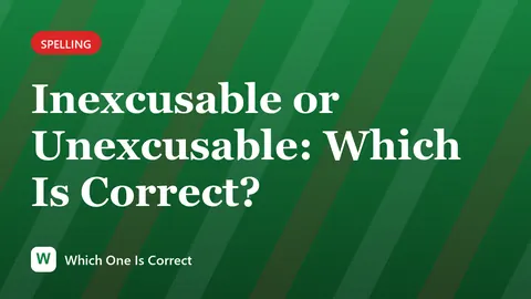Inexcusable or Unexcusable: Which Is Correct?