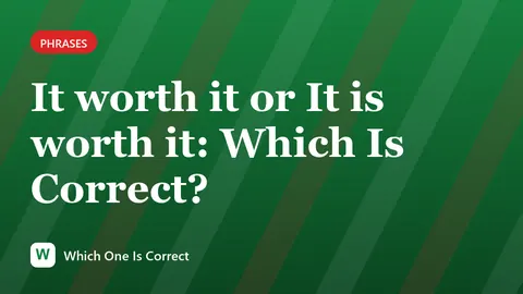 It worth it or It is worth it: Which Is Correct?