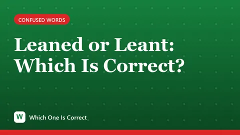 Leaned or Leant: Which Is Correct?