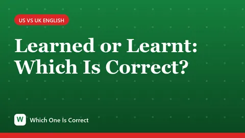Learned or Learnt: Which Is Correct?
