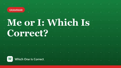 Me or I: Which Is Correct?