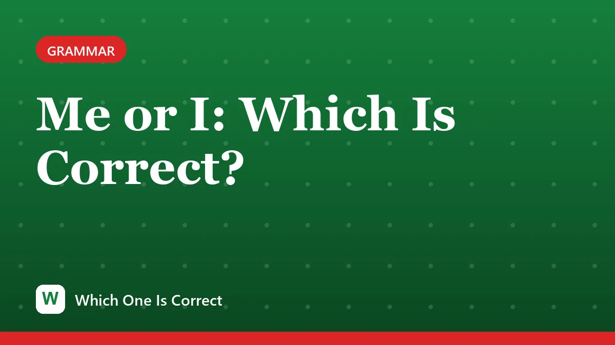 Me or I: Which Is Correct?