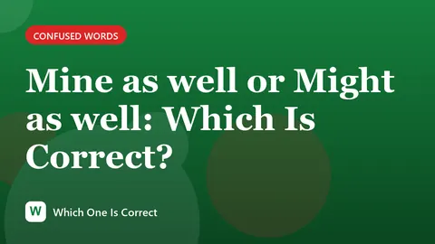 Mine as well or Might as well: Which Is Correct?