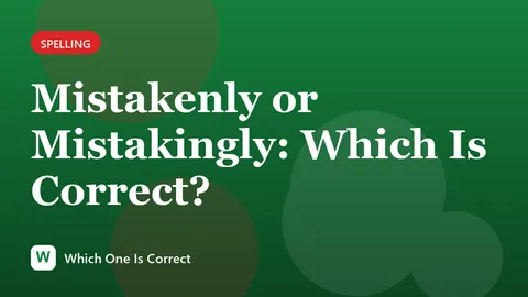 Mistakenly or Mistakingly: Which Is Correct?