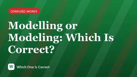 Modelling or Modeling: Which Is Correct?