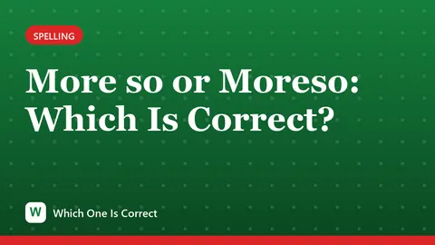 More so or Moreso: Which Is Correct?