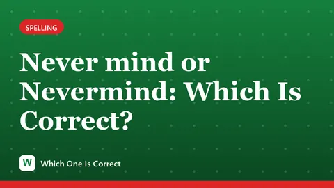 Never mind or Nevermind: Which Is Correct?