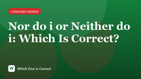 Nor do i or Neither do i: Which Is Correct?