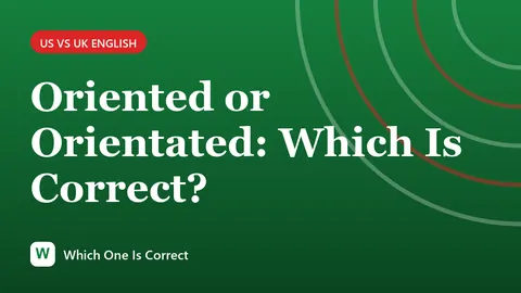 Oriented or Orientated: Which Is Correct?
