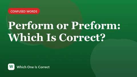 Perform or Preform: Which Is Correct?