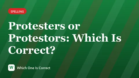 Protesters or Protestors: Which Is Correct?