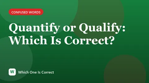 Quantify or Qualify: Which Is Correct?
