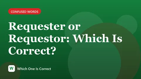 Requester or Requestor: Which Is Correct?