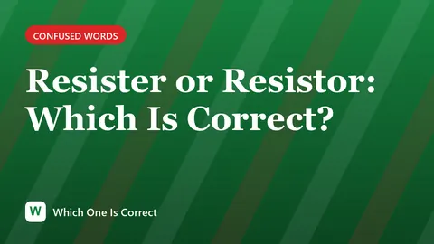 Resister or Resistor: Which Is Correct?