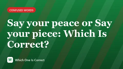 Say your peace or Say your piece: Which Is Correct?