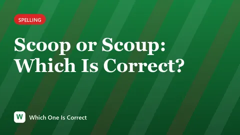 Scoop or Scoup: Which Is Correct?