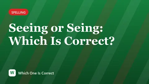 Seeing or Seing: Which Is Correct?